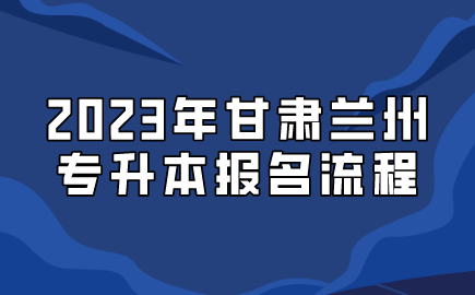 2023年甘肃兰州专升本报名流程