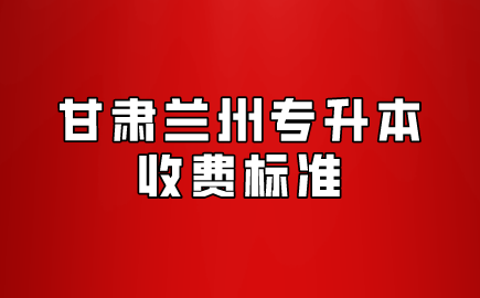 甘肃兰州专升本收费标准