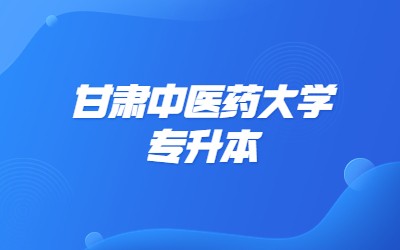 甘肃中医药大学统招专升本