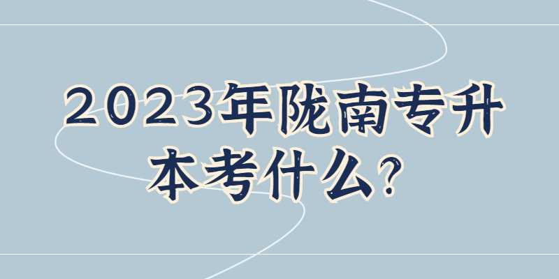 2023年陇南专升本考什么？